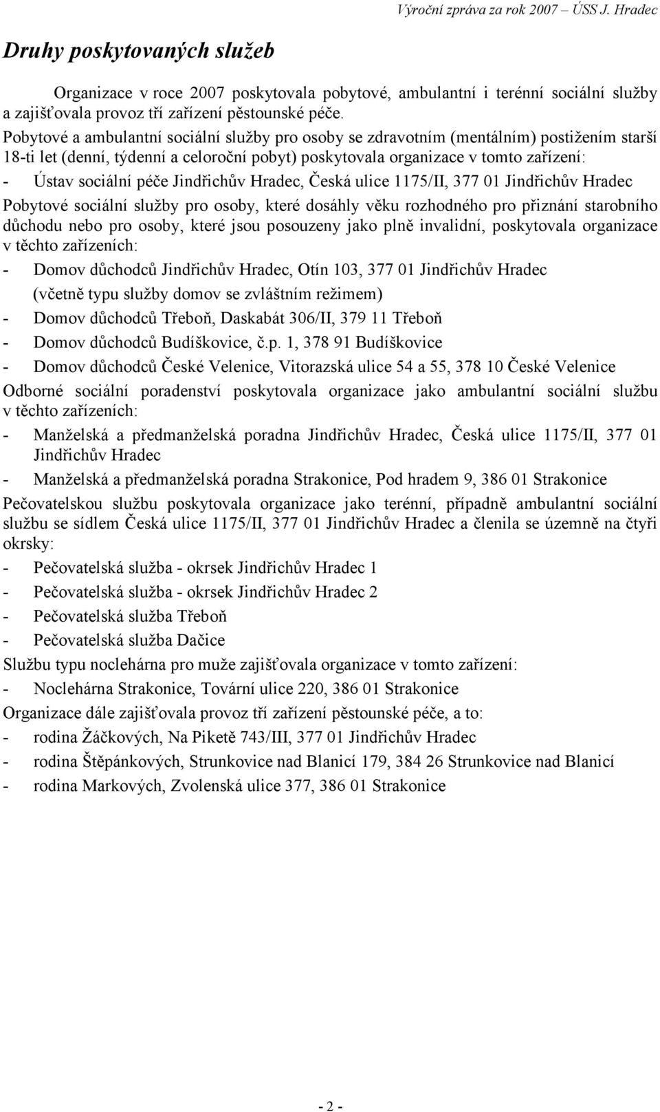 Jindřichův Hradec, Česká ulice 1175/II, 377 01 Jindřichův Hradec Pobytové sociální služby pro osoby, které dosáhly věku rozhodného pro přiznání starobního důchodu nebo pro osoby, které jsou posouzeny