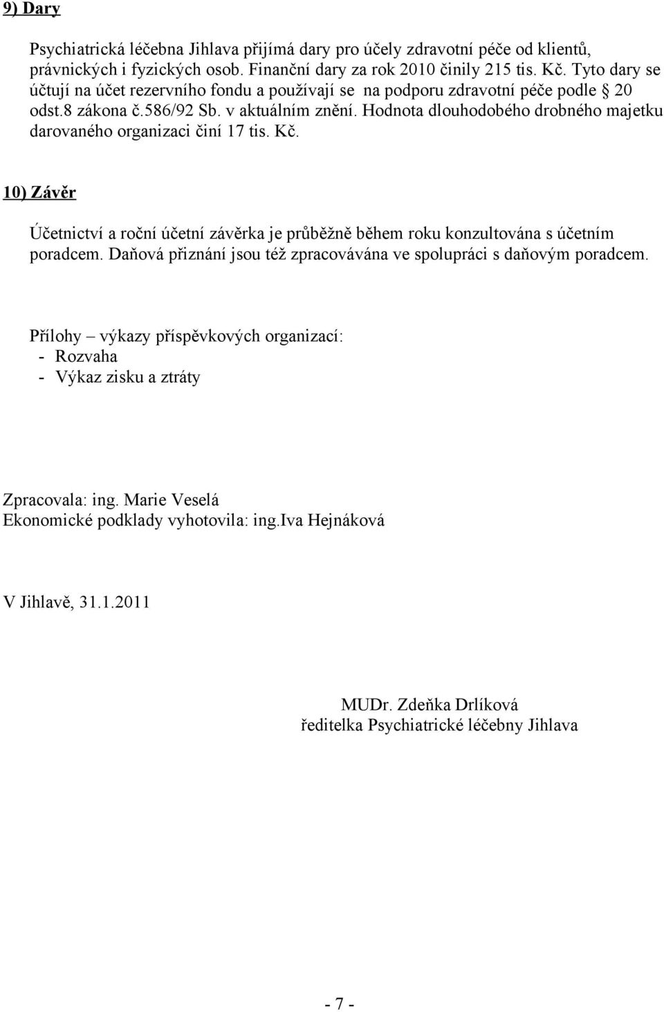 Hodnota dlouhodobého drobného majetku darovaného organizaci činí 17 tis. Kč. 10) Závěr Účetnictví a roční účetní závěrka je průběžně během roku konzultována s účetním poradcem.