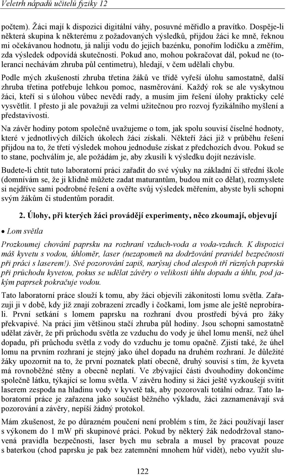 skutečnosti. Pokud ano, mohou pokračovat dál, pokud ne (toleranci nechávám zhruba půl centimetru), hledají, v čem udělali chybu.