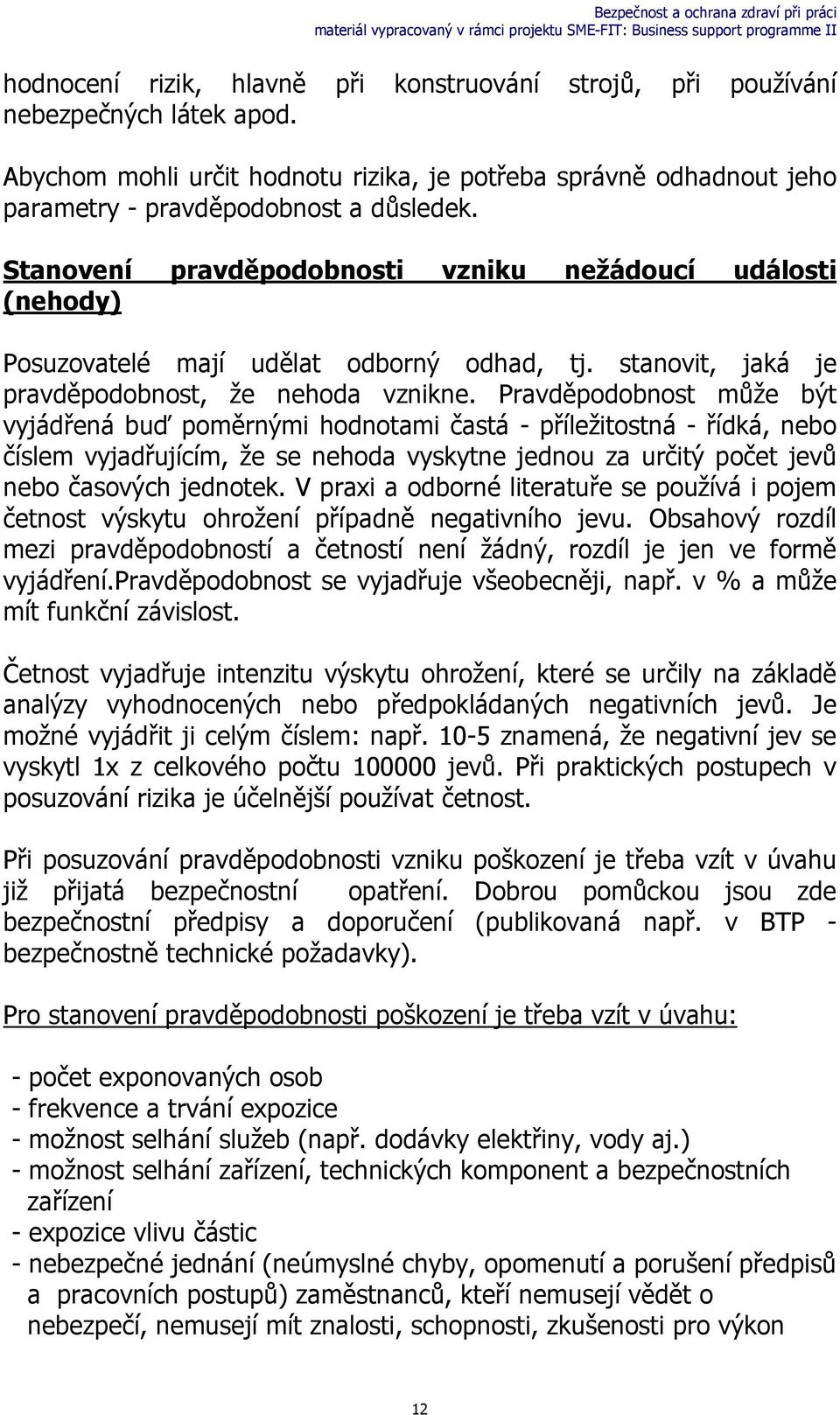 Pravděpodobnost může být vyjádřená buď poměrnými hodnotami častá - příležitostná - řídká, nebo číslem vyjadřujícím, že se nehoda vyskytne jednou za určitý počet jevů nebo časových jednotek.