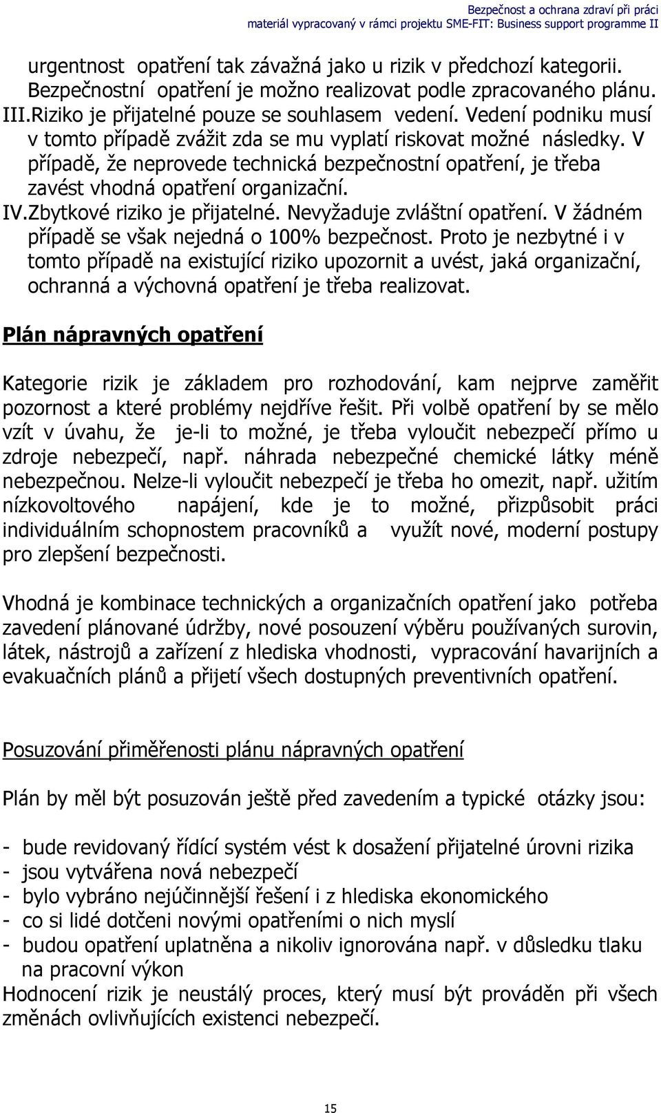 Zbytkové riziko je přijatelné. Nevyžaduje zvláštní opatření. V žádném případě se však nejedná o 100% bezpečnost.