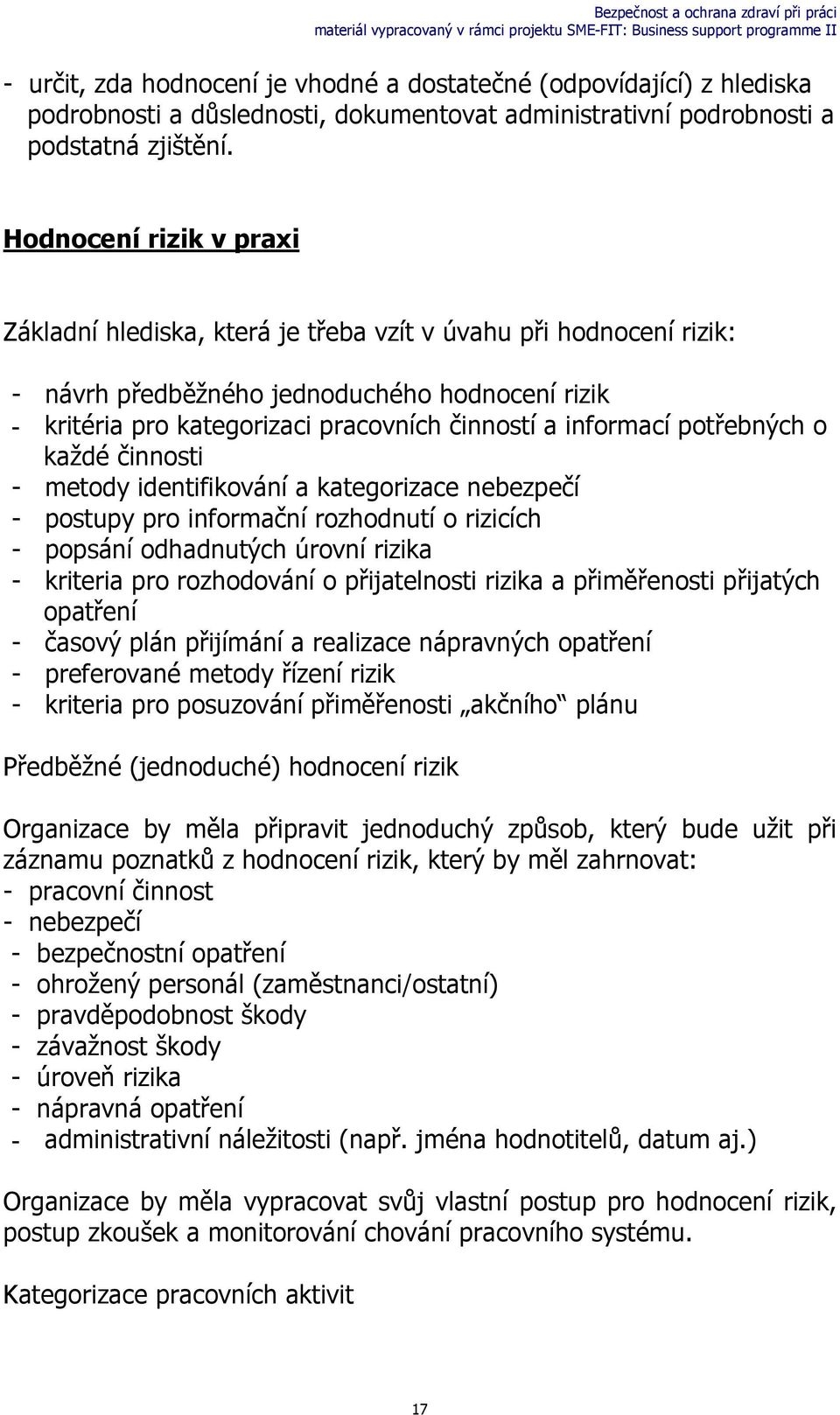 informací potřebných o každé činnosti - metody identifikování a kategorizace nebezpečí - postupy pro informační rozhodnutí o rizicích - popsání odhadnutých úrovní rizika - kriteria pro rozhodování o