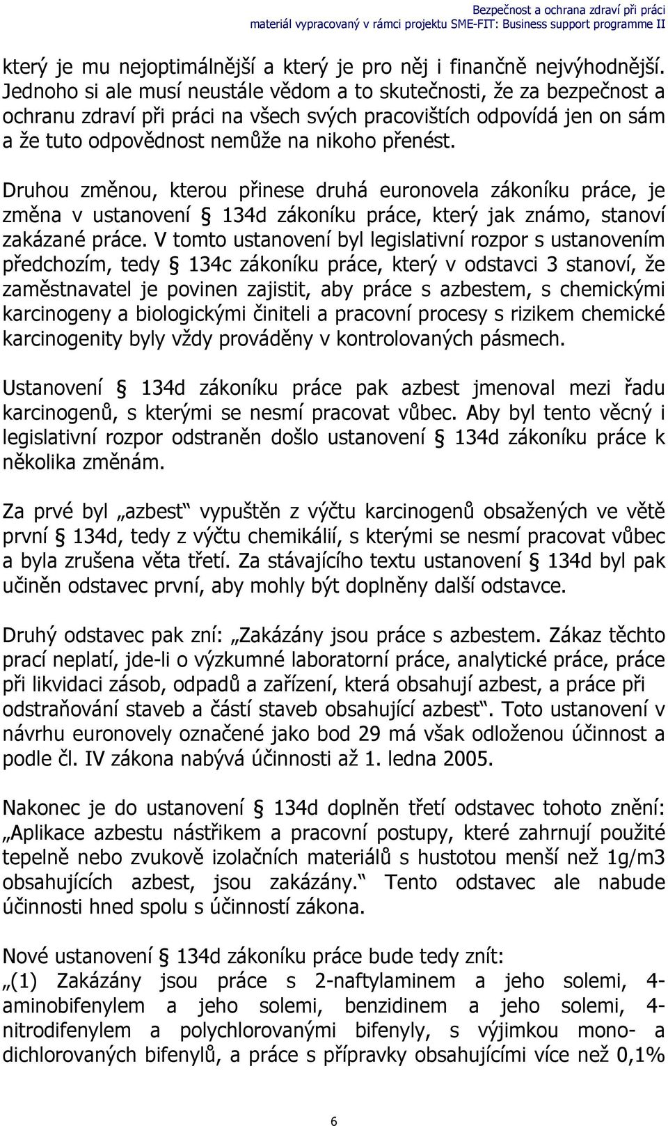 Druhou změnou, kterou přinese druhá euronovela zákoníku práce, je změna v ustanovení 134d zákoníku práce, který jak známo, stanoví zakázané práce.