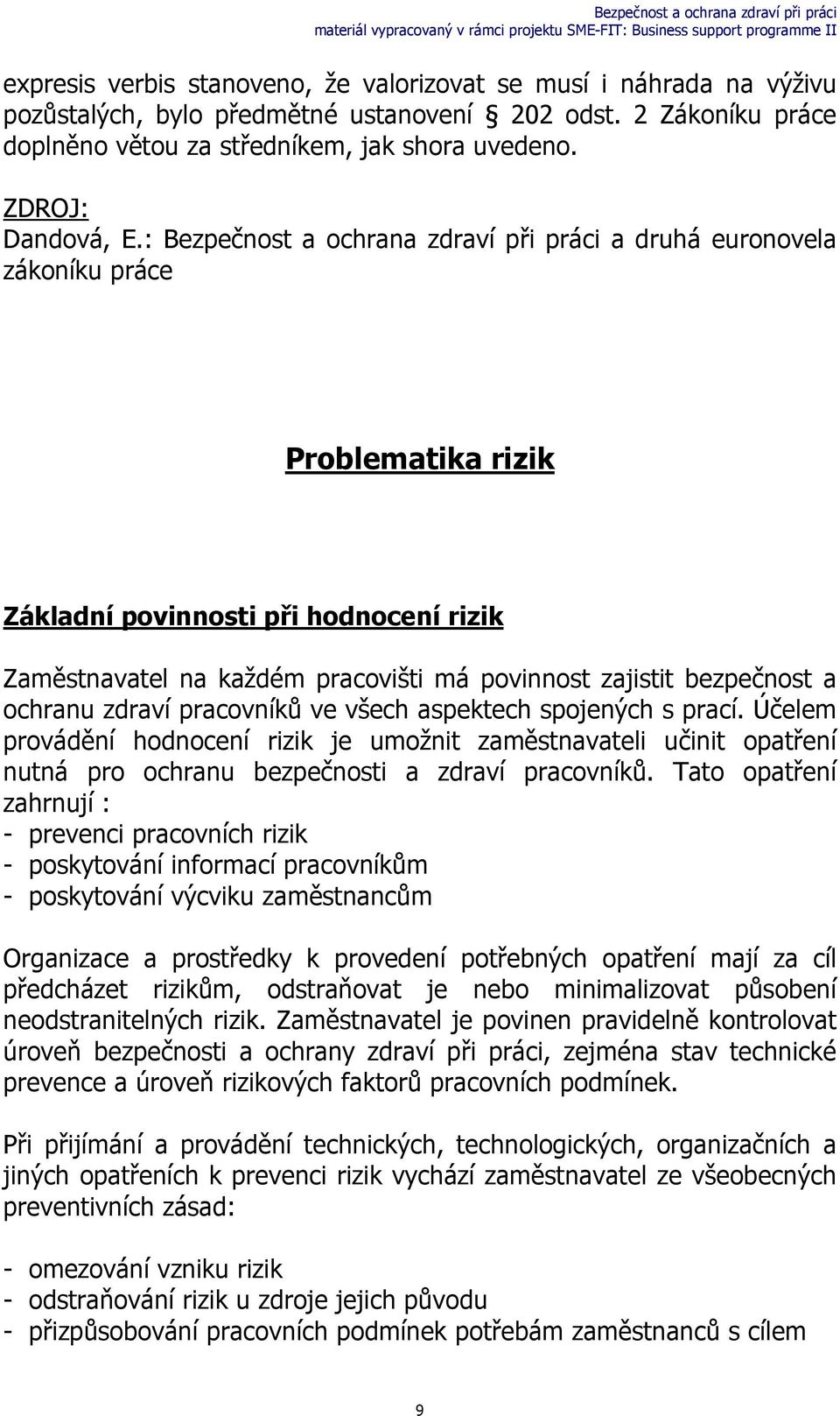 : Bezpečnost a ochrana zdraví při práci a druhá euronovela zákoníku práce Problematika rizik Základní povinnosti při hodnocení rizik Zaměstnavatel na každém pracovišti má povinnost zajistit