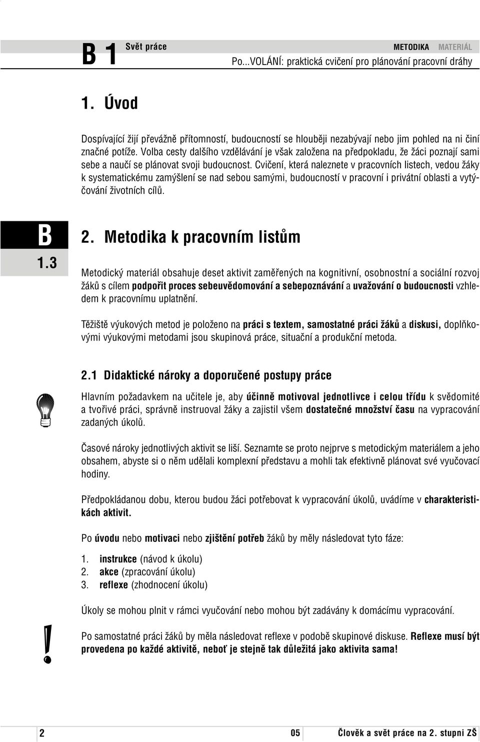 Cvičení, která naleznete v pracovních listech, vedou žáky k systematickému zamýšlení se nad sebou samými, budoucností v pracovní i privátní oblasti a vytýčování životních cílů. 2.