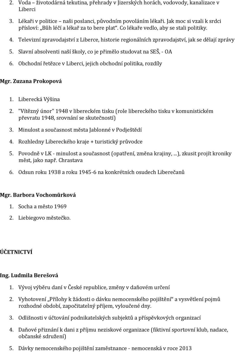 Televizní zpravodajství z Liberce, historie regionálních zpravodajství, jak se dělají zprávy 5. Slavní absolventi naší školy, co je přimělo studovat na SEŠ, - OA 6.