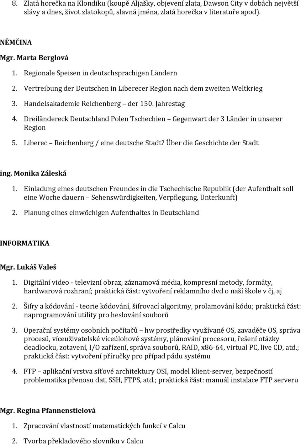 Dreiländereck Deutschland Polen Tschechien Gegenwart der 3 Länder in unserer Region 5. Liberec Reichenberg / eine deutsche Stadt? Über die Geschichte der Stadt ing. Monika Záleská 1.