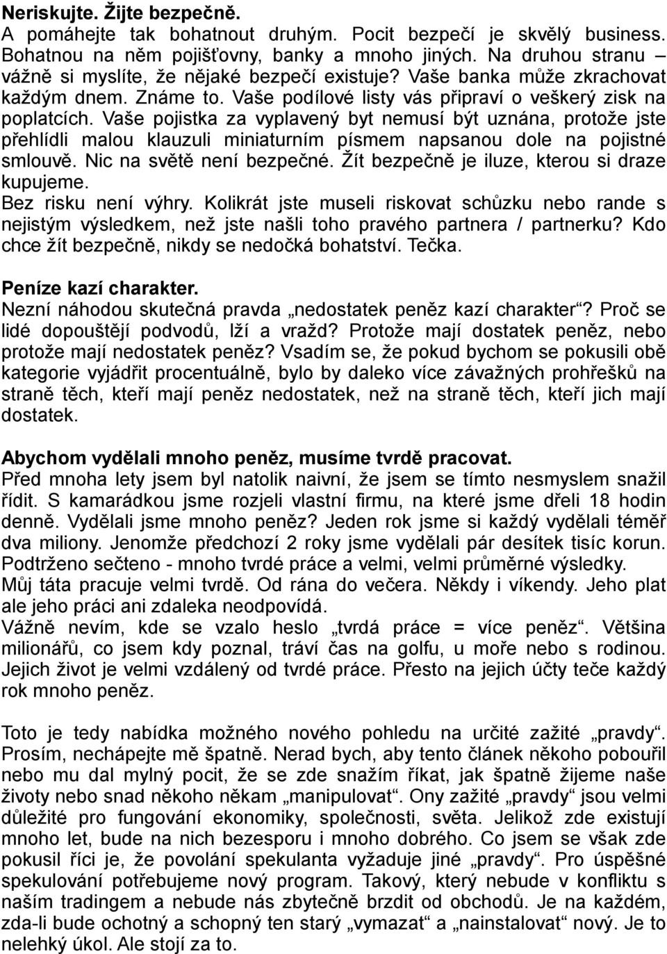 Vaše pojistka za vyplavený byt nemusí být uznána, protože jste přehlídli malou klauzuli miniaturním písmem napsanou dole na pojistné smlouvě. Nic na světě není bezpečné.