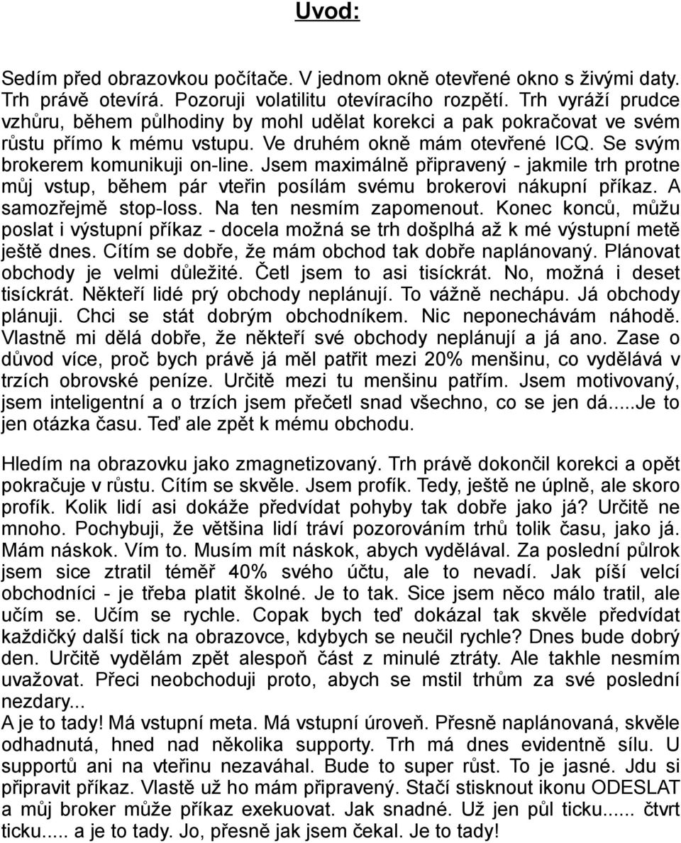 Jsem maximálně připravený - jakmile trh protne můj vstup, během pár vteřin posílám svému brokerovi nákupní příkaz. A samozřejmě stop-loss. Na ten nesmím zapomenout.