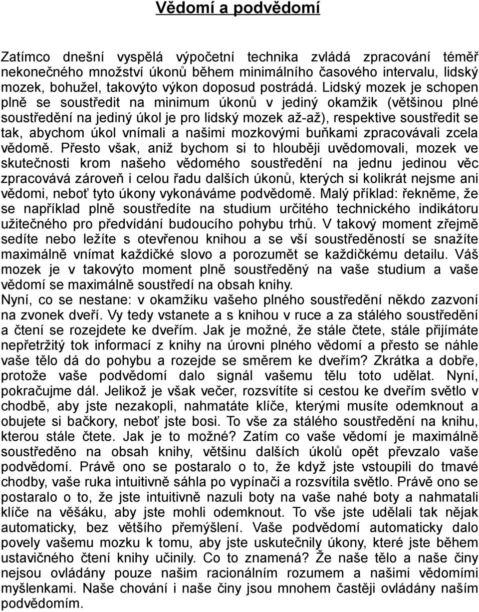 Lidský mozek je schopen plně se soustředit na minimum úkonů v jediný okamžik (většinou plné soustředění na jediný úkol je pro lidský mozek až-až), respektive soustředit se tak, abychom úkol vnímali a