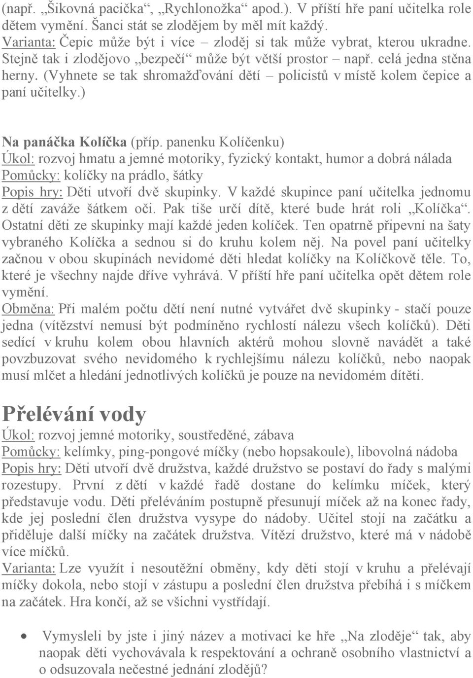 (Vyhnete se tak shromaţďování dětí policistů v místě kolem čepice a paní učitelky.) Na panáčka Kolíčka (příp.