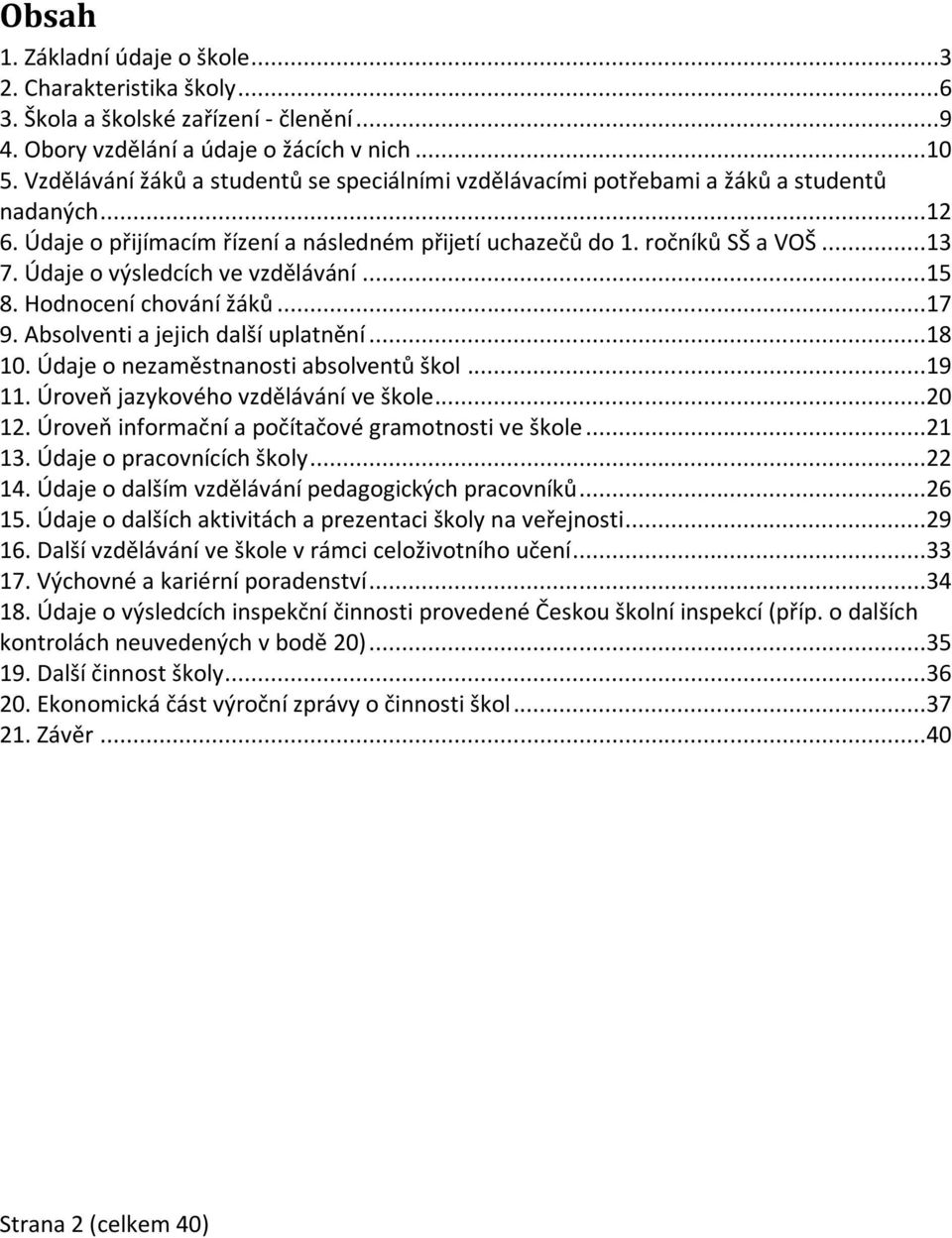 Údaje o výsledcích ve vzdělávání...15 8. Hodnocení chování žáků...17 9. Absolventi a jejich další uplatnění...18 10. Údaje o nezaměstnanosti absolventů škol...19 11.