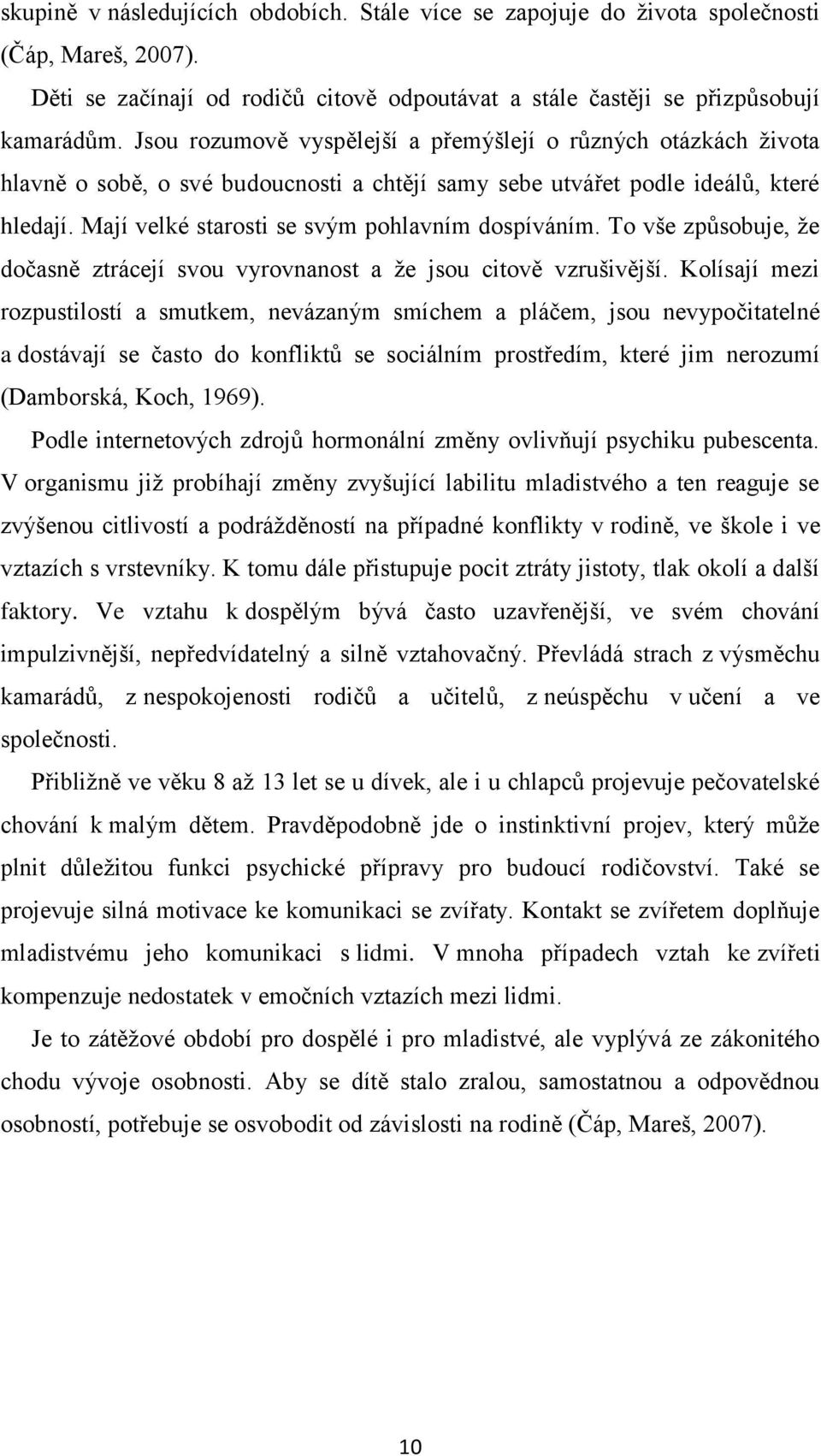 Mají velké starosti se svým pohlavním dospíváním. To vše způsobuje, ţe dočasně ztrácejí svou vyrovnanost a ţe jsou citově vzrušivější.