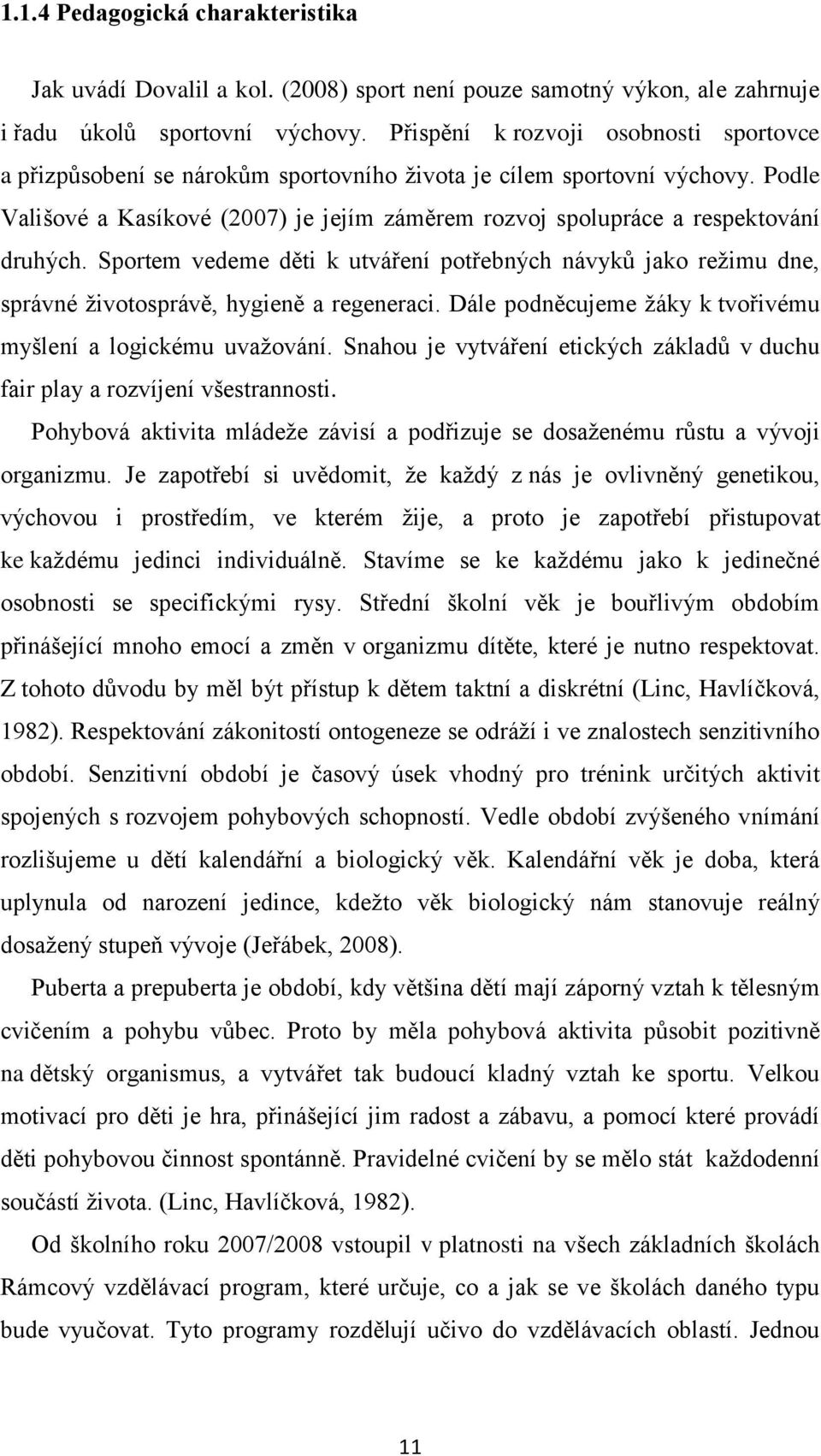 Podle Vališové a Kasíkové (2007) je jejím záměrem rozvoj spolupráce a respektování druhých.