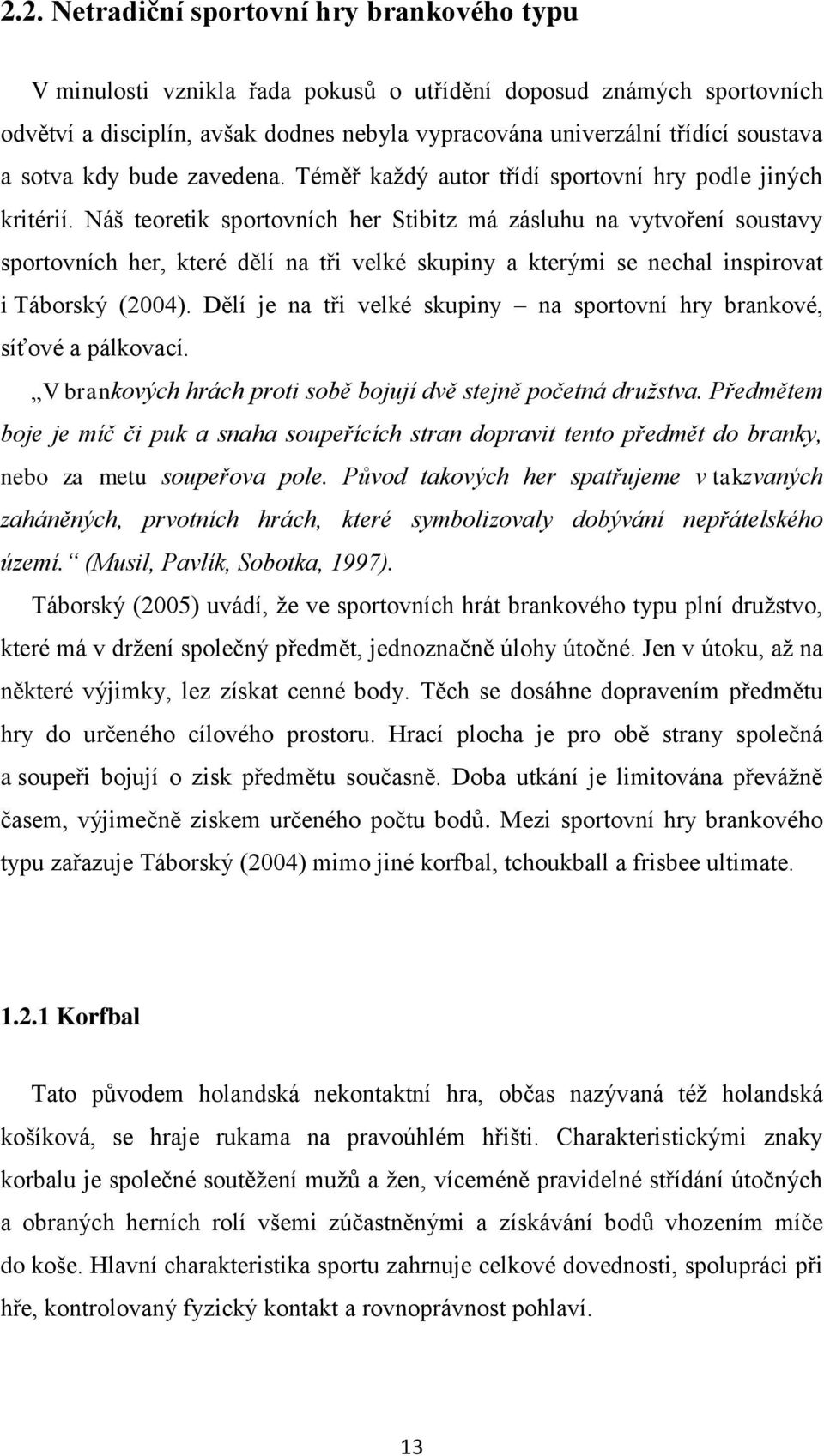 Náš teoretik sportovních her Stibitz má zásluhu na vytvoření soustavy sportovních her, které dělí na tři velké skupiny a kterými se nechal inspirovat i Táborský (2004).