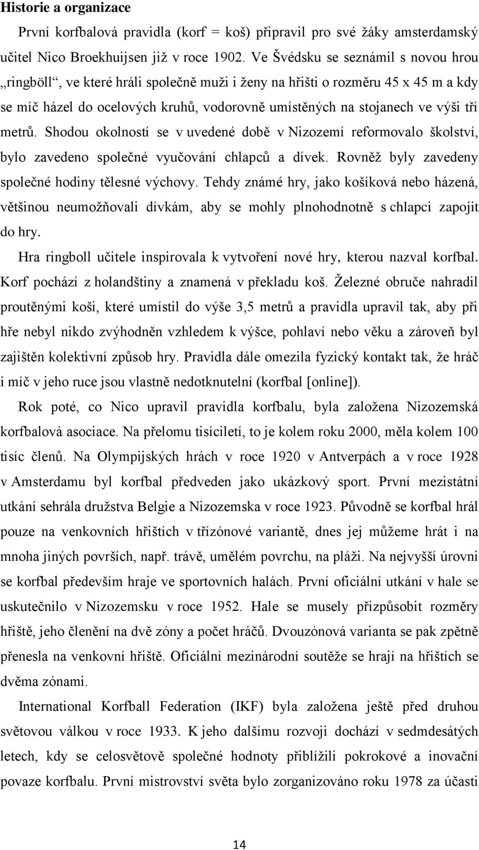 metrů. Shodou okolností se v uvedené době v Nizozemí reformovalo školství, bylo zavedeno společné vyučování chlapců a dívek. Rovněţ byly zavedeny společné hodiny tělesné výchovy.