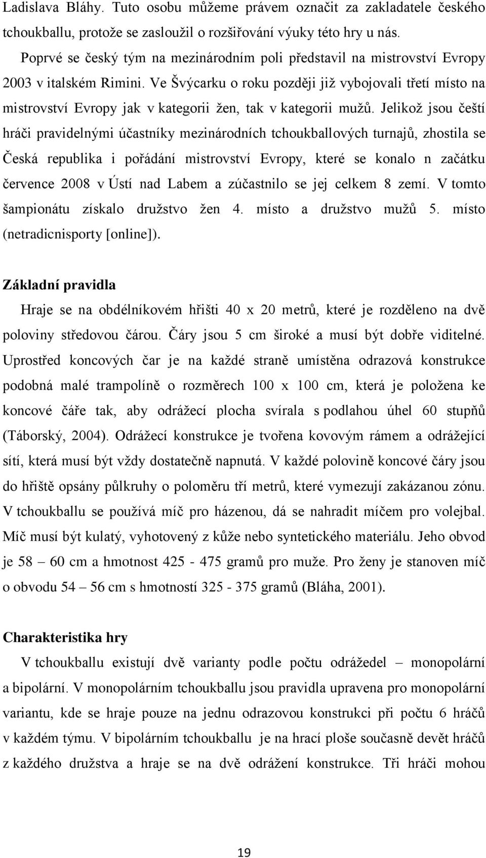 Ve Švýcarku o roku později jiţ vybojovali třetí místo na mistrovství Evropy jak v kategorii ţen, tak v kategorii muţů.