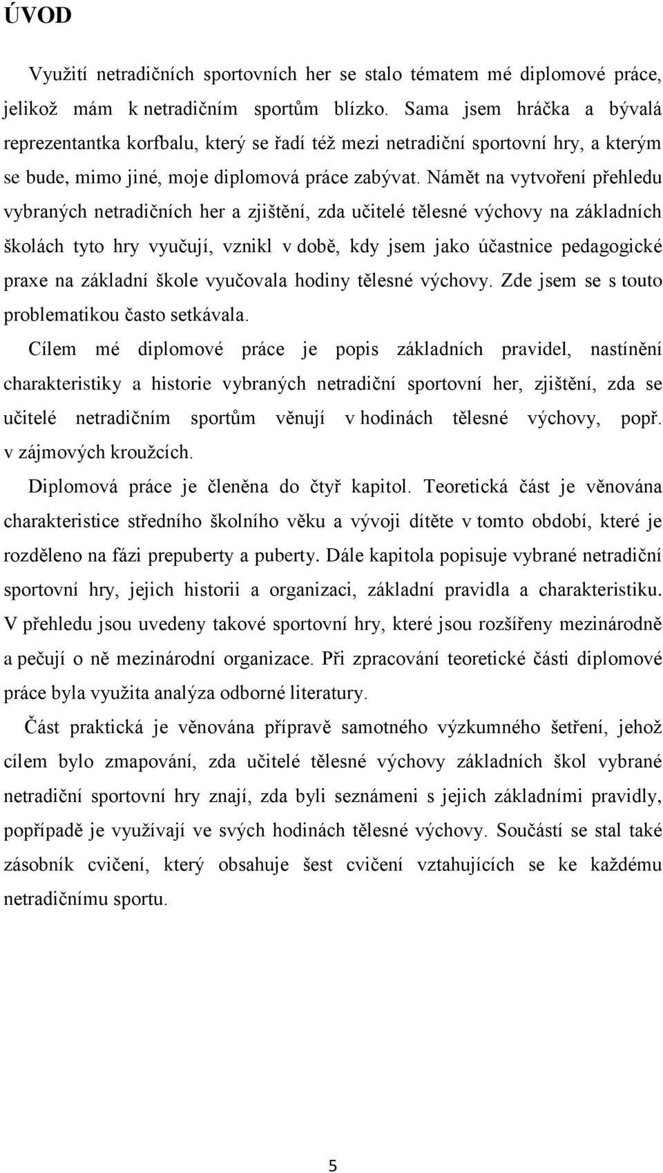 Námět na vytvoření přehledu vybraných netradičních her a zjištění, zda učitelé tělesné výchovy na základních školách tyto hry vyučují, vznikl v době, kdy jsem jako účastnice pedagogické praxe na