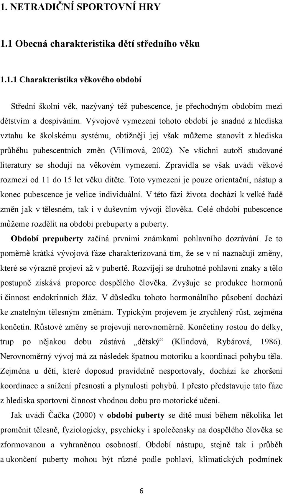 Ne všichni autoři studované literatury se shodují na věkovém vymezení. Zpravidla se však uvádí věkové rozmezí od 11 do 15 let věku dítěte.