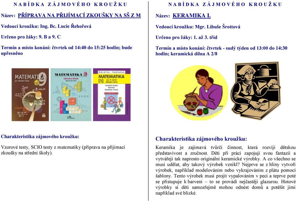 tříd Termín a místo konání: čtvrtek - sudý týden od 13:00 do 14:30 hodin; keramická dílna A 2/8 Vzorové testy, SCIO testy z matematiky (příprava na přijímací zkoušky na střední školy).