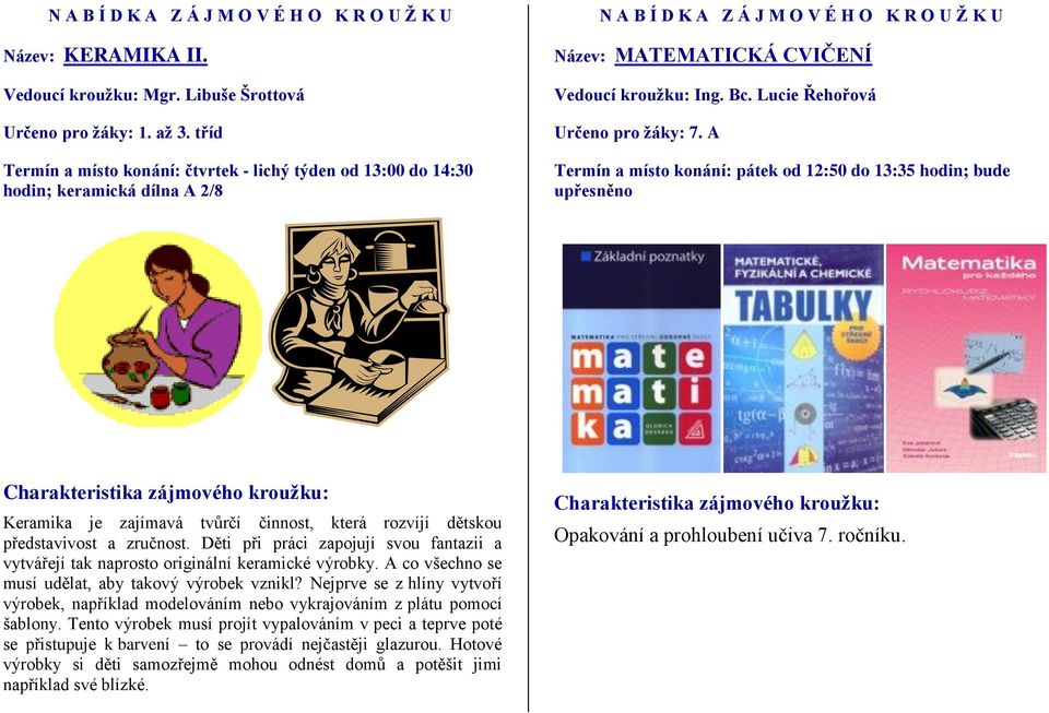 A Termín a místo konání: pátek od 12:50 do 13:35 hodin; bude upřesněno Keramika je zajímavá tvůrčí činnost, která rozvíjí dětskou představivost a zručnost.