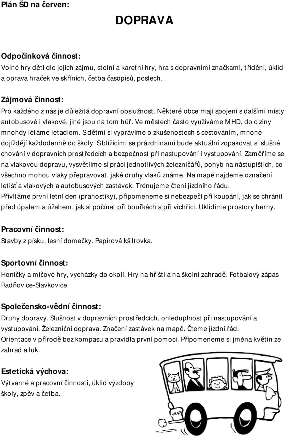 Ve městech často využíváme MHD, do ciziny mnohdy létáme letadlem. S dětmi si vyprávíme o zkušenostech s cestováním, mnohé dojíždějí každodenně do školy.