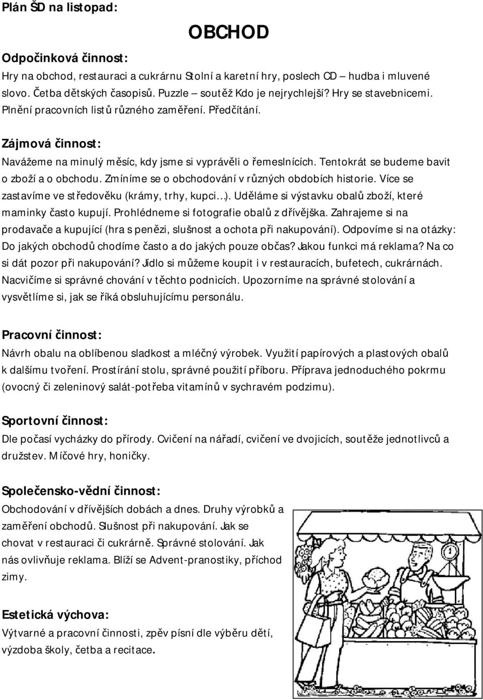 Zmíníme se o obchodování v různých obdobích historie. Více se zastavíme ve středověku (krámy, trhy, kupci ). Uděláme si výstavku obalů zboží, které maminky často kupují.