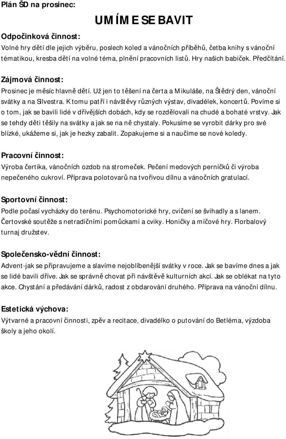 K tomu patří i návštěvy různých výstav, divadélek, koncertů. Povíme si o tom, jak se bavili lidé v dřívějších dobách, kdy se rozdělovali na chudé a bohaté vrstvy.