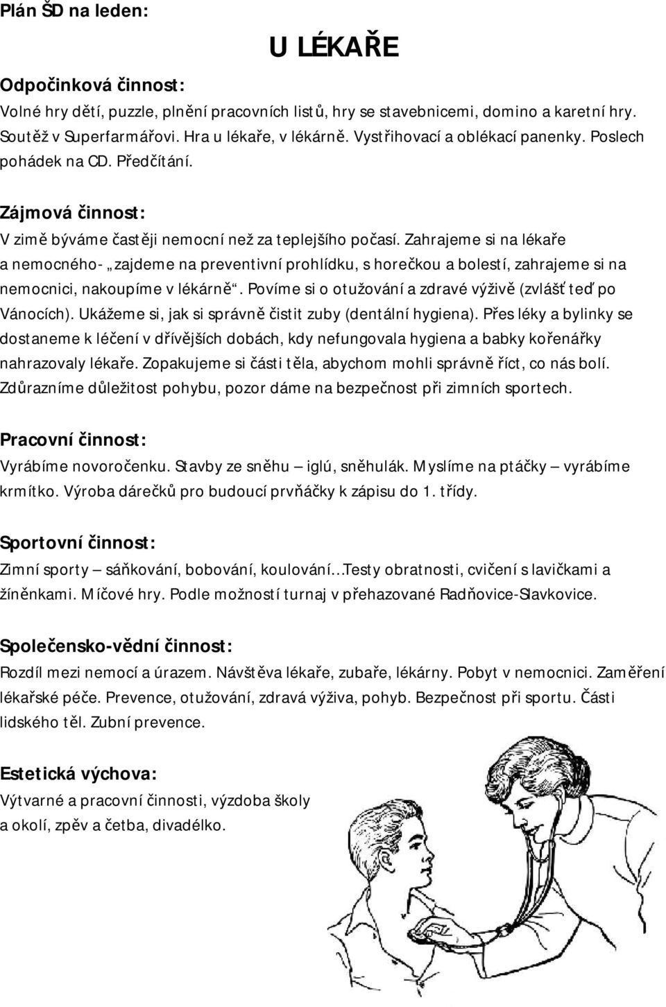 Zahrajeme si na lékaře a nemocného- zajdeme na preventivní prohlídku, s horečkou a bolestí, zahrajeme si na nemocnici, nakoupíme v lékárně.