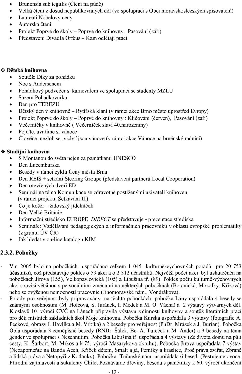 & Den pro TEREZU Dětský den v knihovně Rytířská klání (v rámci akce Brno město uprostřed Evropy) Projekt Poprvé do školy Poprvé do knihovny : Klíčování (červen), Pasování (září) Večerníčky v knihovně