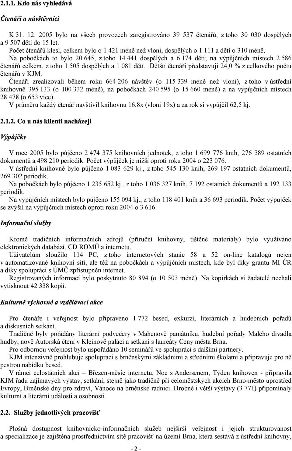 Na pobočkách to bylo 20 645, z toho 14 441 dospělých a 6 174 dětí; na výpůjčních místech 2 586 čtenářů celkem, z toho 1 505 dospělých a 1 081 dětí.