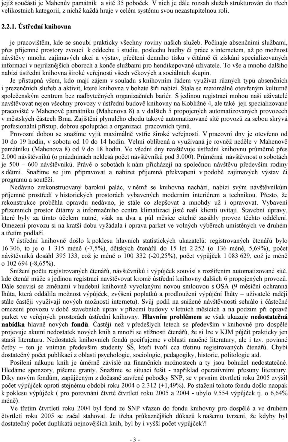 Počínaje absenčními službami, přes příjemné prostory zvoucí k oddechu i studiu, poslechu hudby či práce s internetem, až po možnost návštěvy mnoha zajímavých akcí a výstav, přečtení denního tisku v