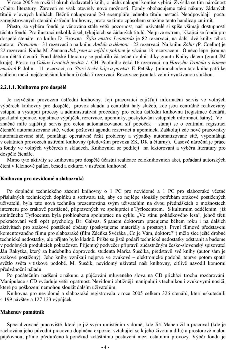 Neodpovídají počtu zaregistrovaných čtenářů ústřední knihovny, proto se tímto způsobem snažíme tento handicap zmírnit.