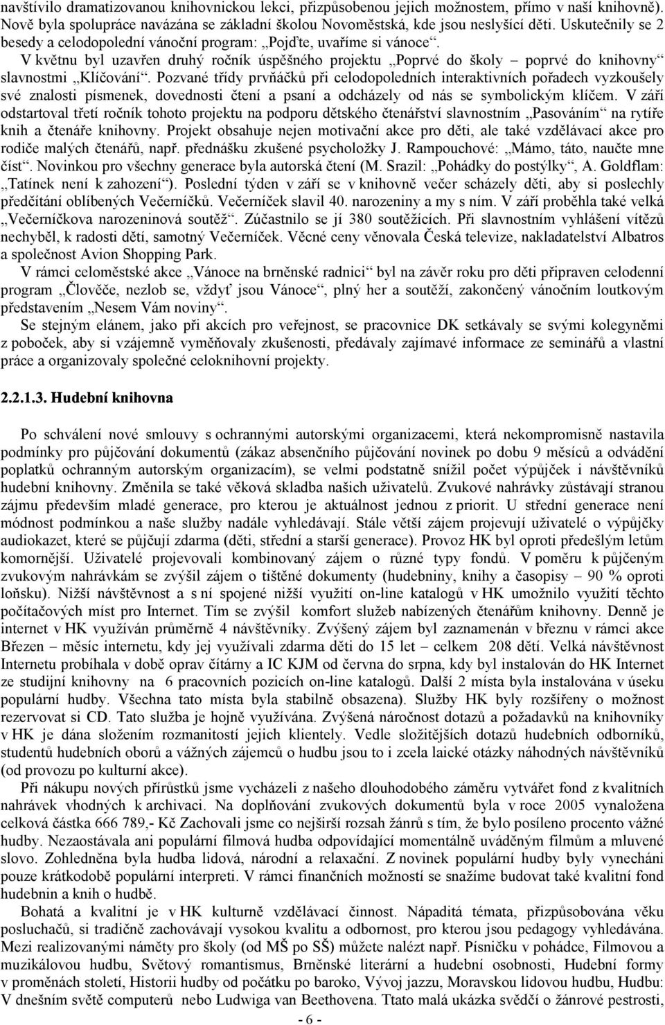 Pozvané třídy prvňáčků při celodopoledních interaktivních pořadech vyzkoušely své znalosti písmenek, dovednosti čtení a psaní a odcházely od nás se symbolickým klíčem.