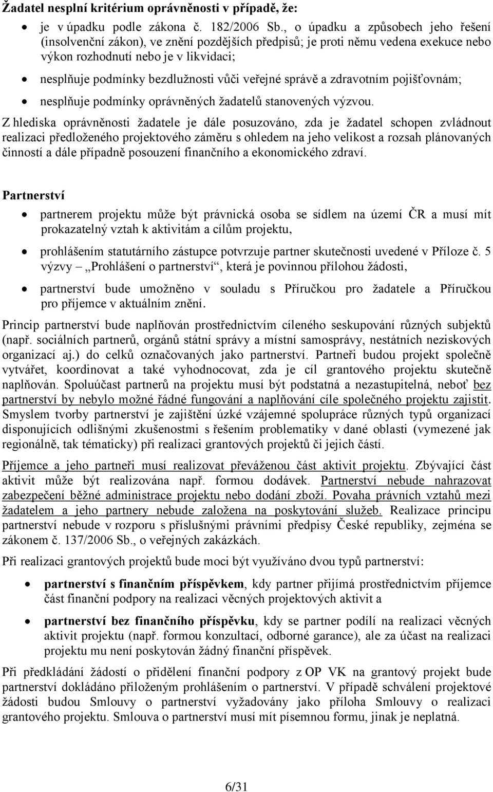 veřejné správě a zdravotním pojišťovnám; nesplňuje podmínky oprávněných ţadatelů stanovených výzvou.