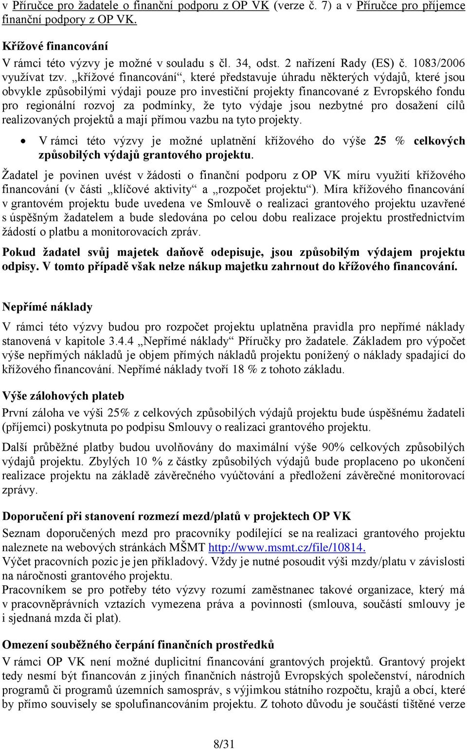 kříţové financování, které představuje úhradu některých výdajů, které jsou obvykle způsobilými výdaji pouze pro investiční projekty financované z Evropského fondu pro regionální rozvoj za podmínky,