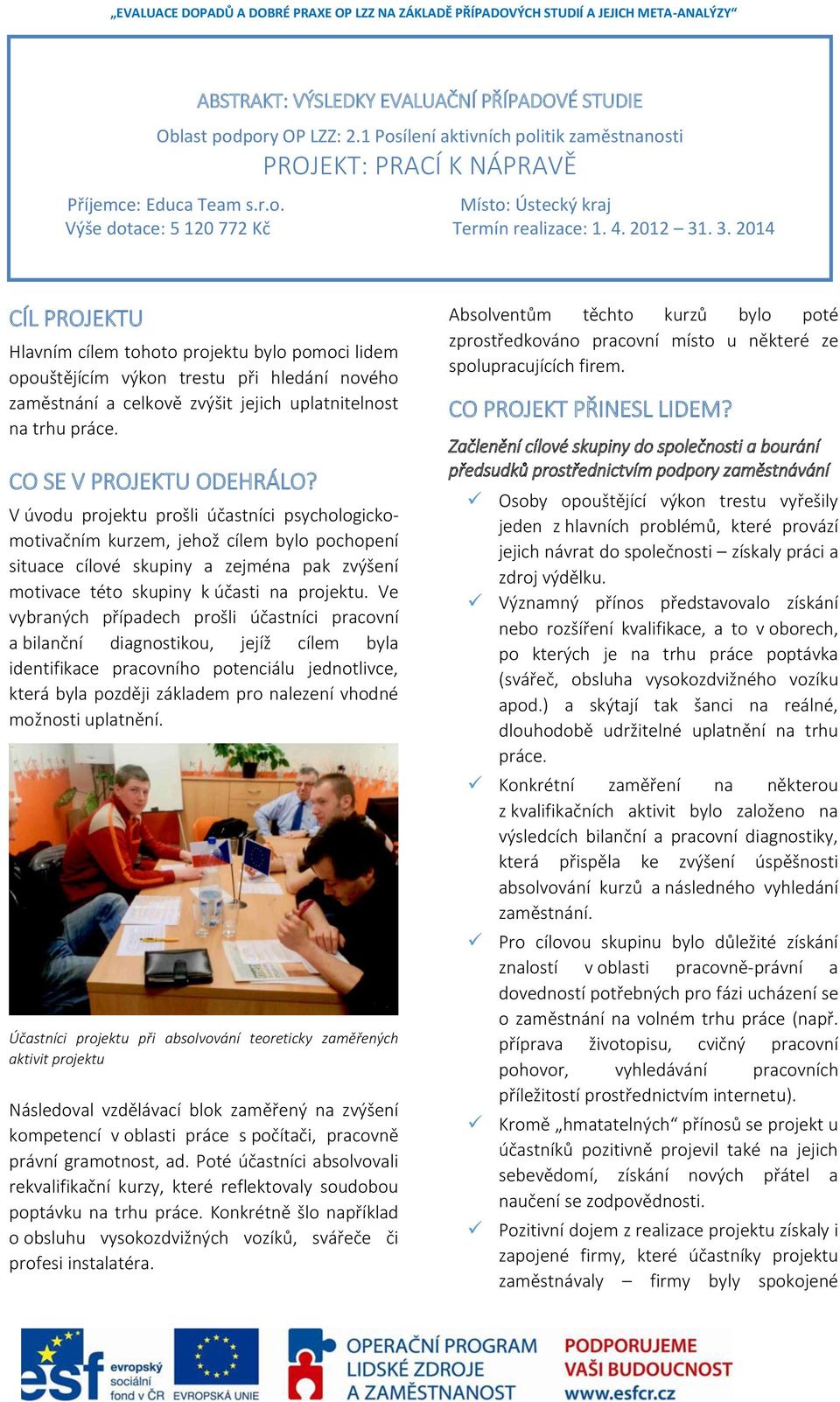 . 3. 2014 CÍL PROJEKTU Hlavním cílem tohoto projektu bylo pomoci lidem opouštějíí výko trestu při hledáí ového zaěstáí a elkově zvýšit jejih uplatitelost na trhu práce. CO SE V PROJEKTU ODEHRÁLO?