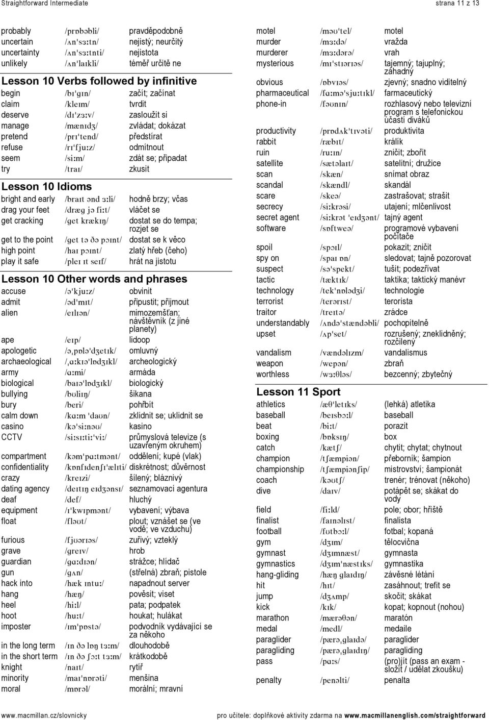 LêfDÑàìWòL= odmítnout seem LëáWãL= zdát se; připadat try Líê~fL= zkusit Lesson 10 Idioms bright and early LÄê~fí=]åÇ= WäáL= hodně brzy; včas drag your feet LÇêôÖ=à]=ÑáWíL= vláčet se get cracking