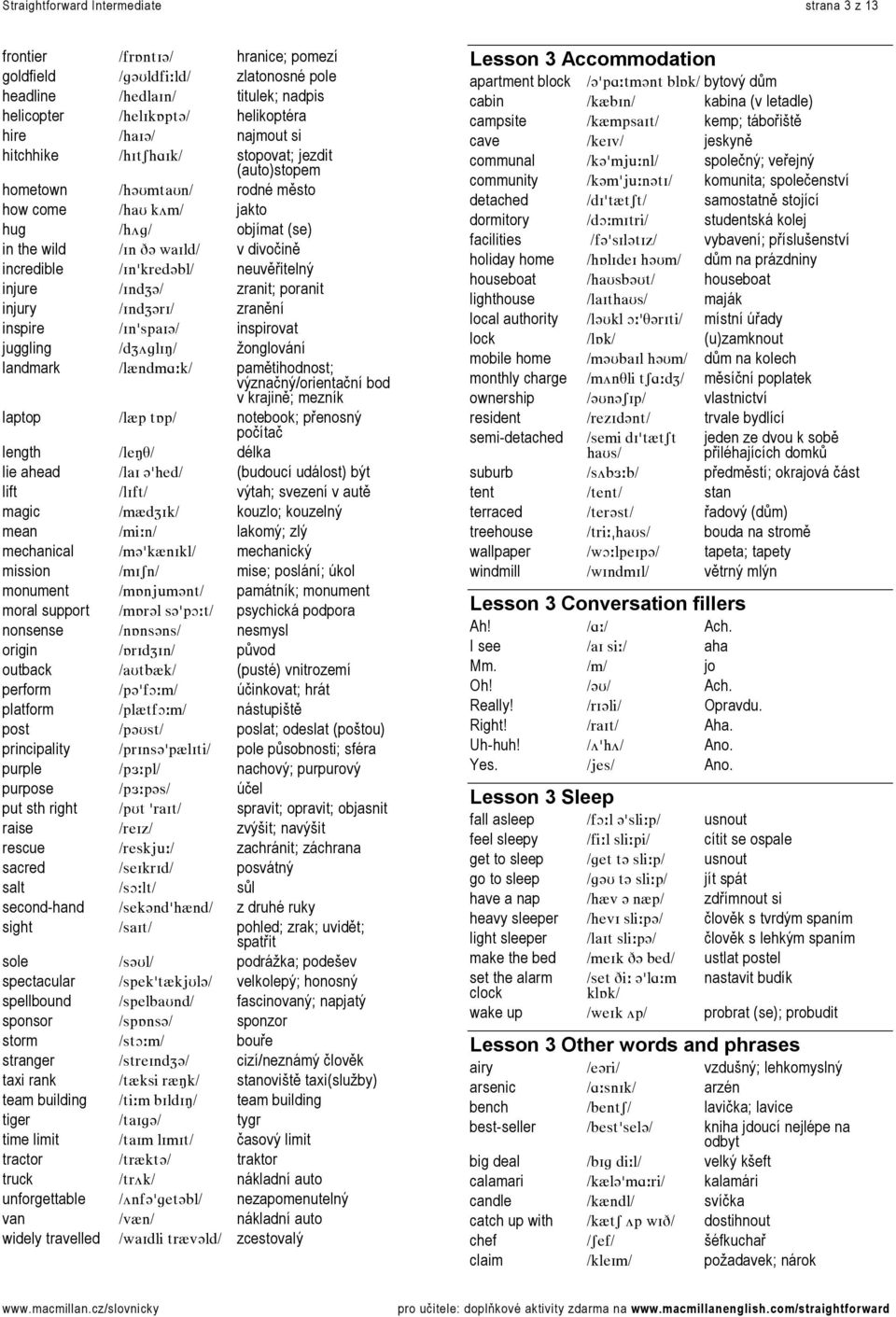 incredible LfåDâêÉÇ]ÄäL= neuvěřitelný injure LfåÇw]L= zranit; poranit injury LfåÇw]êfL= zranění inspire LfåDëé~f]L= inspirovat juggling LÇw¾ÖäfÏL= žonglování landmark LäôåÇã^WâL= pamětihodnost;