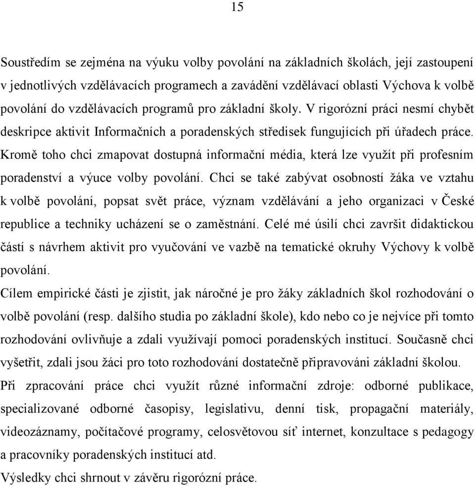 Kromě toho chci zmapovat dostupná informační média, která lze vyuţít při profesním poradenství a výuce volby povolání.