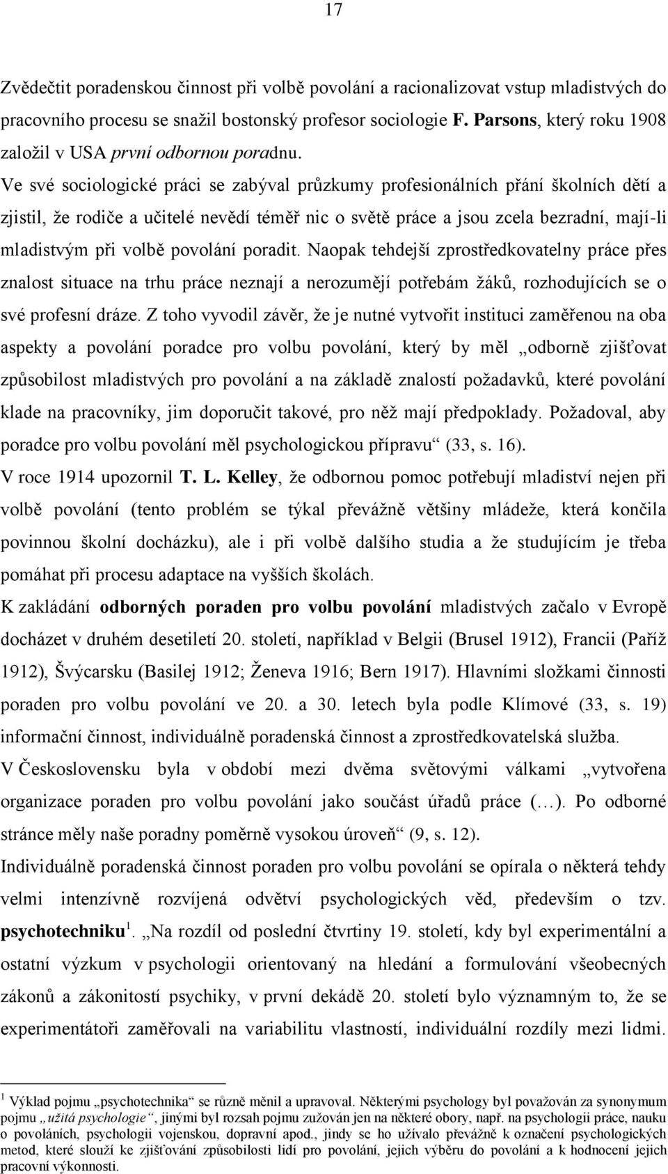 Ve své sociologické práci se zabýval prŧzkumy profesionálních přání školních dětí a zjistil, ţe rodiče a učitelé nevědí téměř nic o světě práce a jsou zcela bezradní, mají-li mladistvým při volbě