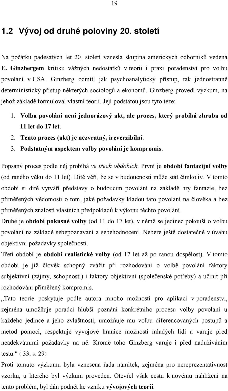 Ginzberg odmítl jak psychoanalytický přístup, tak jednostranně deterministický přístup některých sociologŧ a ekonomŧ. Ginzberg provedl výzkum, na jehoţ základě formuloval vlastní teorii.