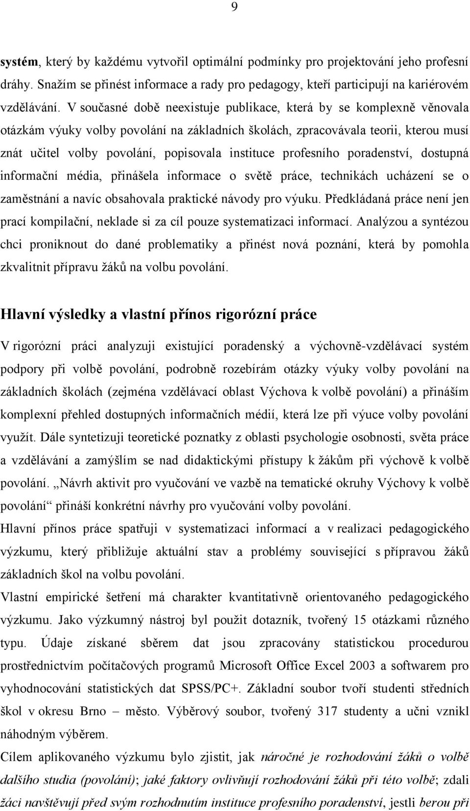 instituce profesního poradenství, dostupná informační média, přinášela informace o světě práce, technikách ucházení se o zaměstnání a navíc obsahovala praktické návody pro výuku.