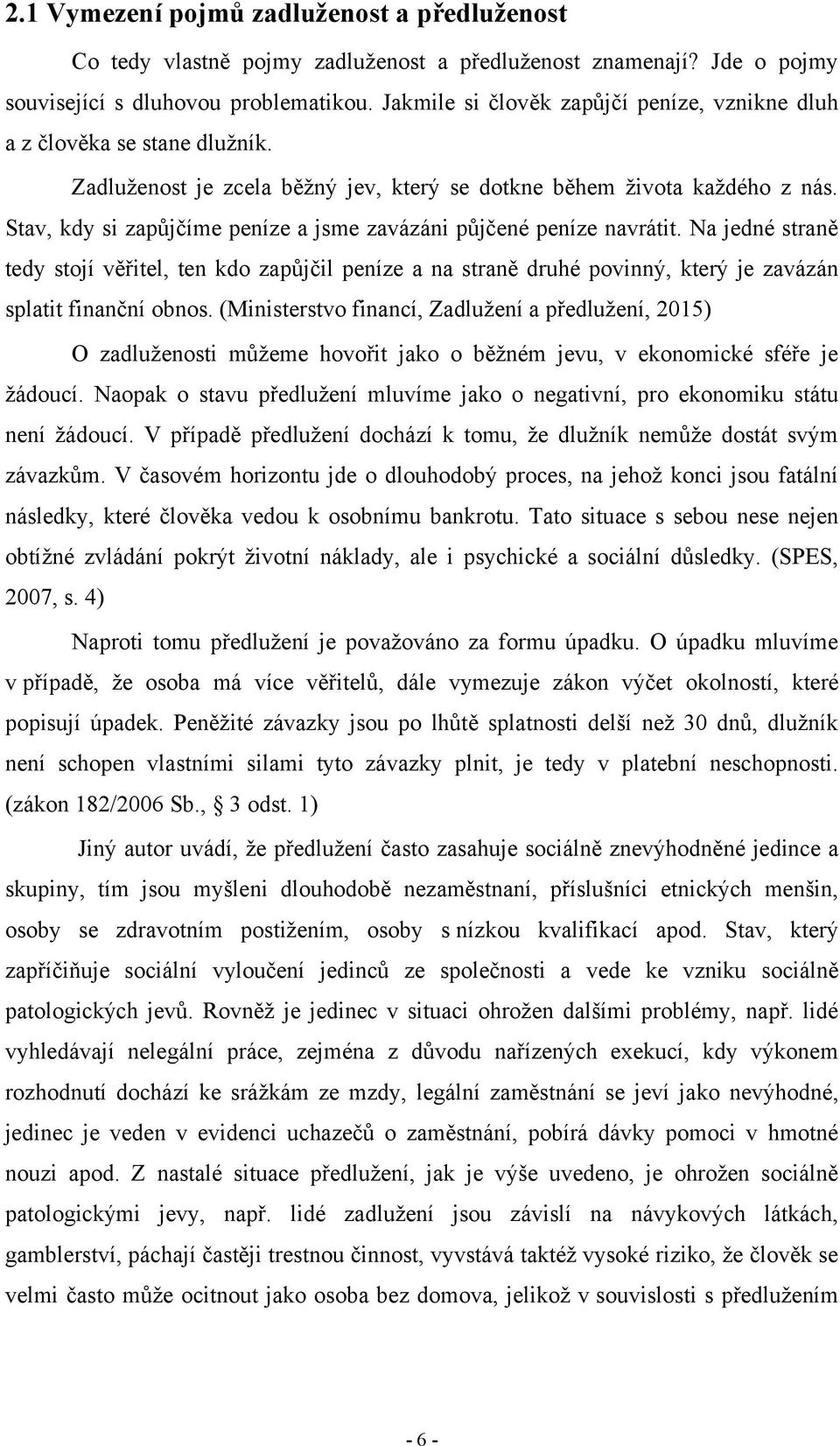 Stav, kdy si zapůjčíme peníze a jsme zavázáni půjčené peníze navrátit. Na jedné straně tedy stojí věřitel, ten kdo zapůjčil peníze a na straně druhé povinný, který je zavázán splatit finanční obnos.