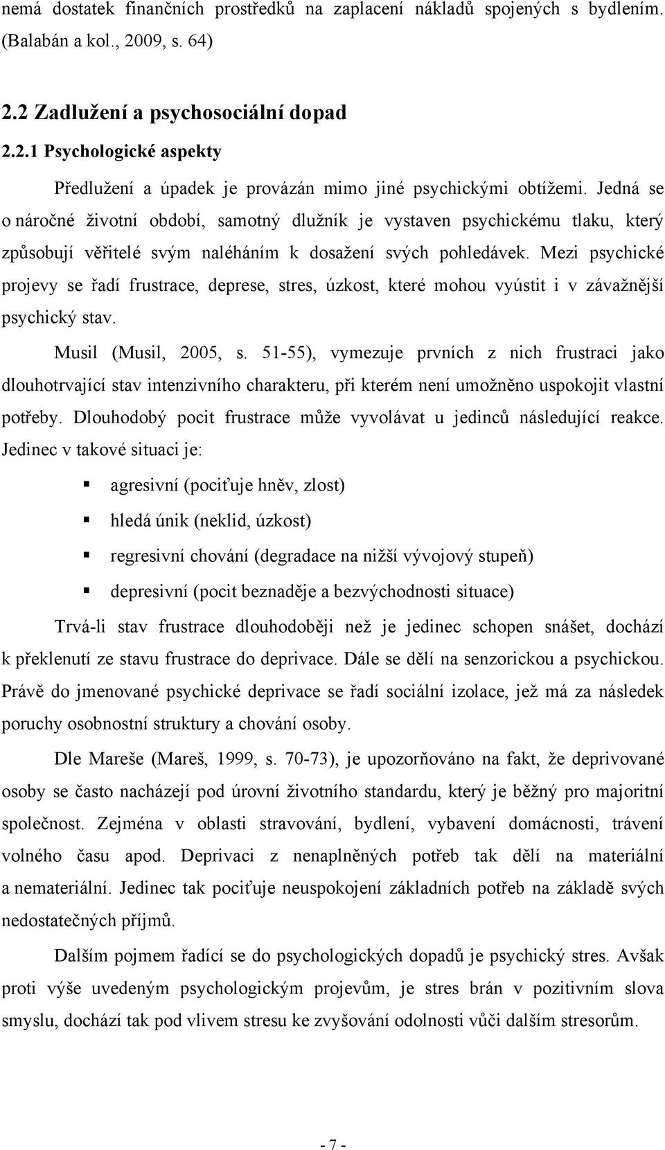 Mezi psychické projevy se řadí frustrace, deprese, stres, úzkost, které mohou vyústit i v závaţnější psychický stav. Musil (Musil, 2005, s.