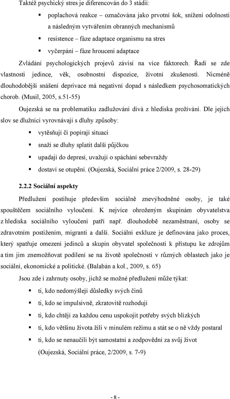 Nicméně dlouhodobější snášení deprivace má negativní dopad s následkem psychosomatických chorob. (Musil, 2005, s.51-55) Oujezská se na problematiku zadluţování dívá z hlediska proţívání.