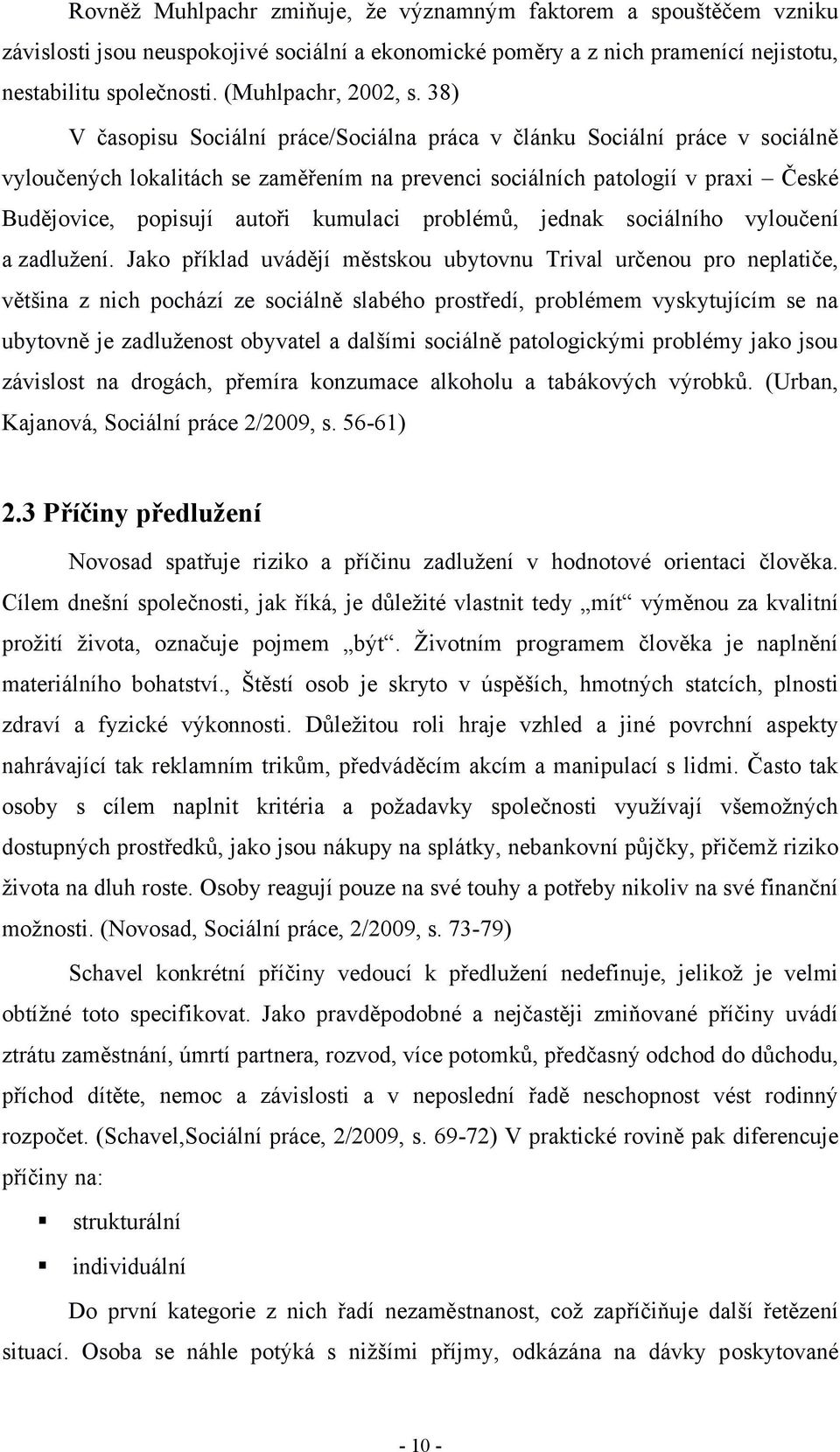 38) V časopisu Sociální práce/sociálna práca v článku Sociální práce v sociálně vyloučených lokalitách se zaměřením na prevenci sociálních patologií v praxi České Budějovice, popisují autoři kumulaci