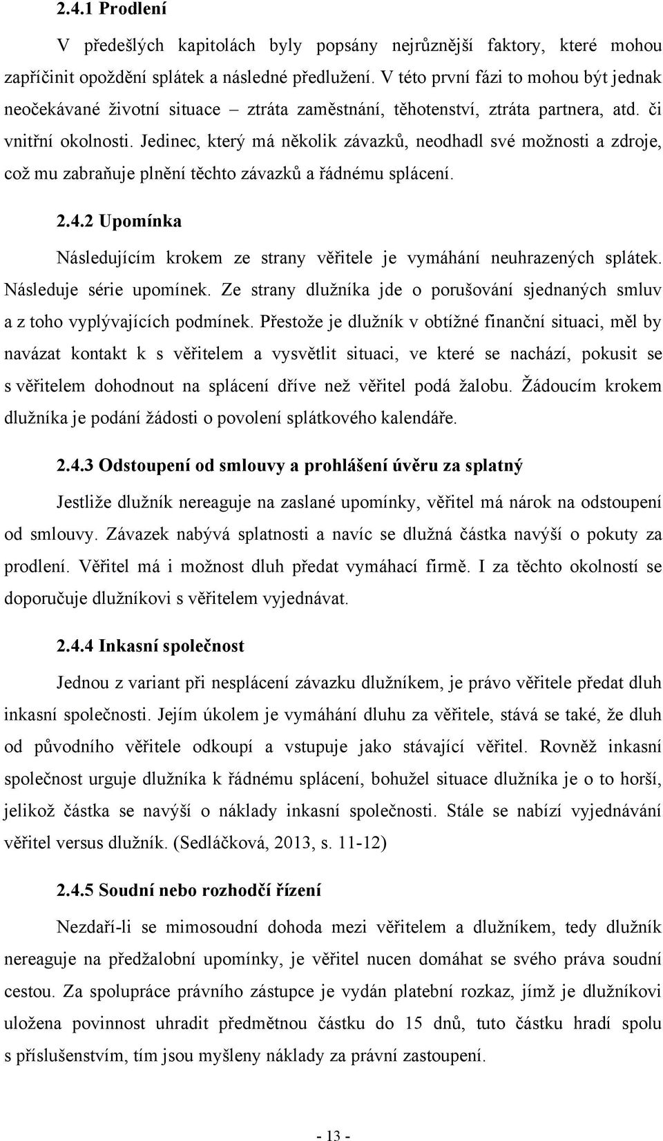 Jedinec, který má několik závazků, neodhadl své moţnosti a zdroje, coţ mu zabraňuje plnění těchto závazků a řádnému splácení. 2.4.