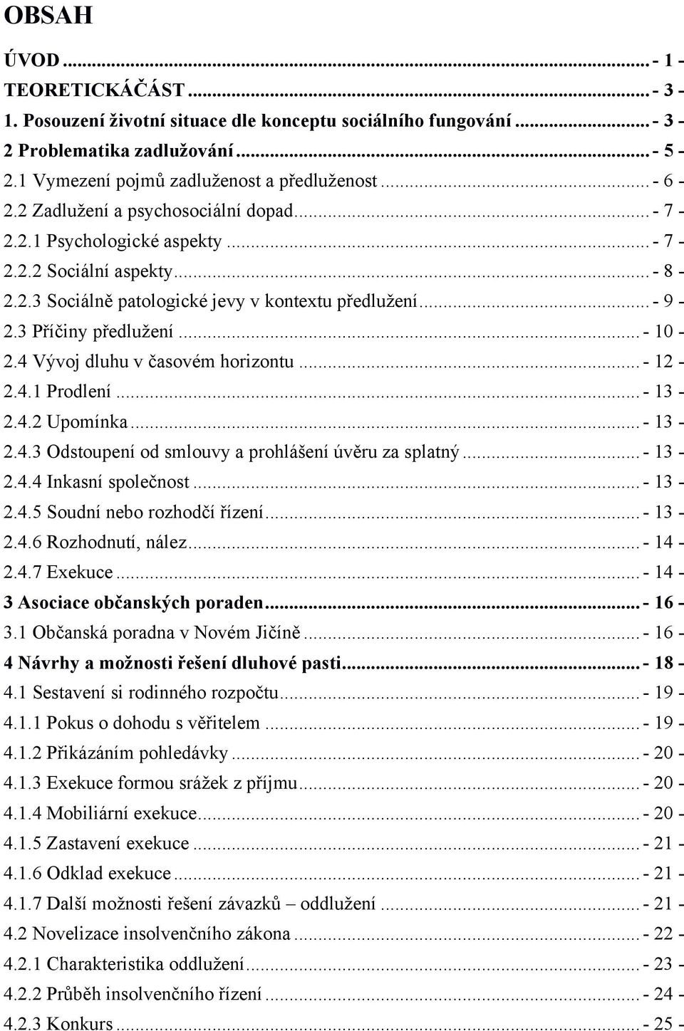 4 Vývoj dluhu v časovém horizontu... - 12-2.4.1 Prodlení... - 13-2.4.2 Upomínka... - 13-2.4.3 Odstoupení od smlouvy a prohlášení úvěru za splatný... - 13-2.4.4 Inkasní společnost... - 13-2.4.5 Soudní nebo rozhodčí řízení.