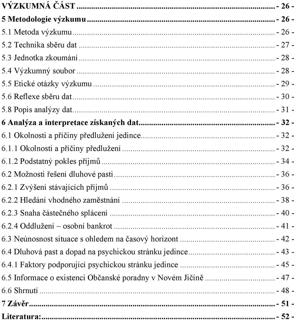 .. - 34-6.2 Moţnosti řešení dluhové pasti... - 36-6.2.1 Zvýšení stávajících příjmů... - 36-6.2.2 Hledání vhodného zaměstnání... - 38-6.2.3 Snaha částečného splácení... - 40-6.2.4 Oddluţení osobní bankrot.